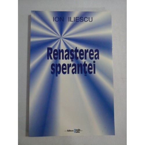 RENASTEREA SPERANTEI - ION ILIESCU (dedicatie si autograf) RENASTEREA SPERANTEI - ION ILIESCU (dedicatie si autograf)